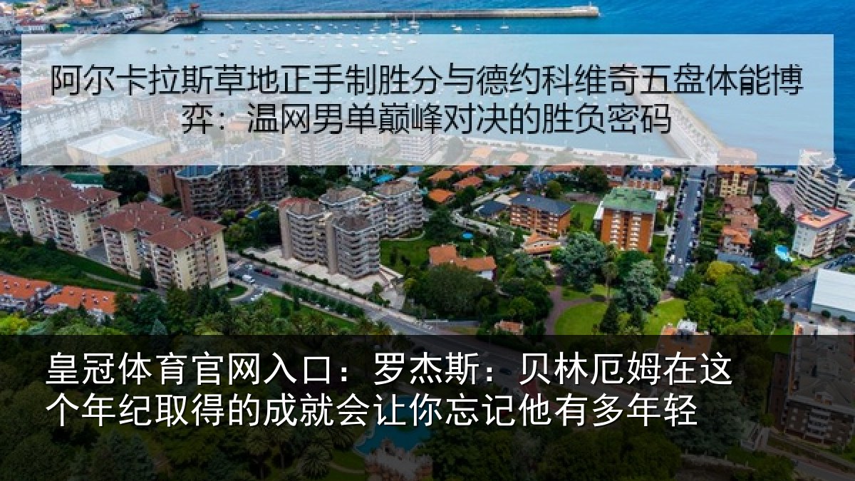 皇冠体育官网入口:罗杰相关情况年纪相关情况忘记他有多年轻