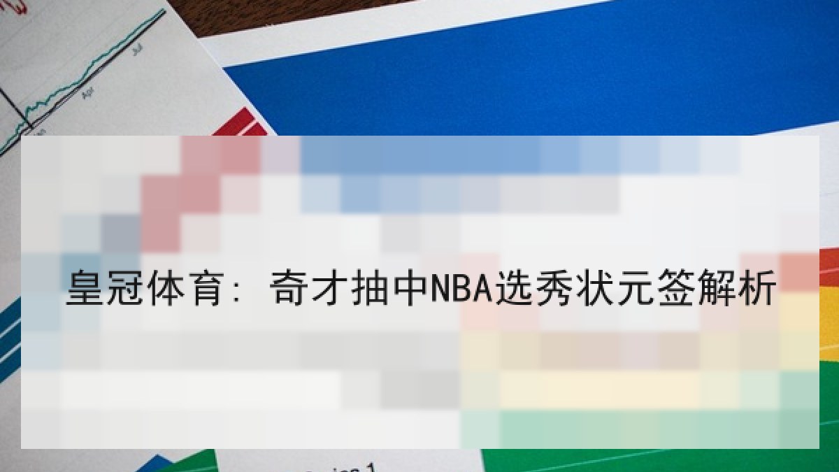 皇冠体育: 奇才抽中NBA选秀状元签解析 皇冠体育: 奇才抽中NBA选秀状元签解析