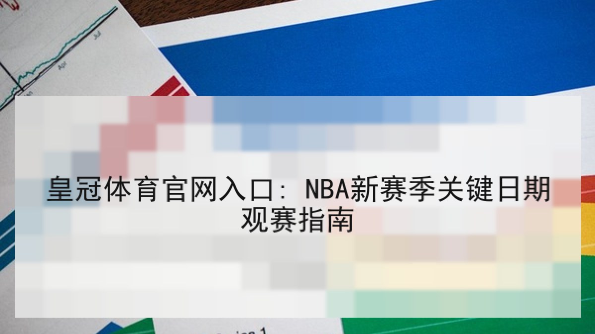 皇冠体育官网入口: NBA新赛季关键日期观赛指南 皇冠体育官网入口: NBA新赛季关键日期观赛指南